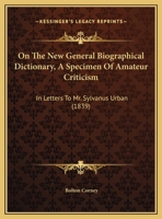 On The New General Biographical Dictionary, A Specimen Of Amateur Criticism: In Letters To Mr. Sylvanus Urban 1169621902 Book Cover