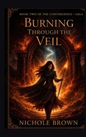 Burning Through the Veil (Convergence Saga) B0GLLTMQPR Book Cover