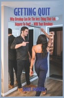 Getting Quit: Why A Breakup Can Be The Best Thing That Can Happen To You - Win That Breakup B0BCRXJKZZ Book Cover