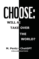 Choose: Will AI Take Over the World? B0CVTJN4X1 Book Cover