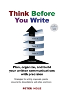 Think Before You Write: Design Your Message Around a Central Core and Build in Stages 0974634905 Book Cover