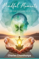 MINDFUL MOMENTS: Transform Your Health One Day at a Time B0F1XPFQZL Book Cover