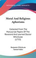 Moral and religious aphorisms. Collected from the manuscript papers of the reverend and learned Doctor Whichcote; and published in MDCCIII, by Dr. Jeffery. Now re-published, with very large additions 1171024185 Book Cover