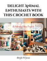 Delight Animal Enthusiasts with this Crochet Book: 10 Adorable Feline Projects B0CQD7FCND Book Cover