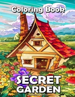 Secret Garden Coloring Book For Adults: Featuring Magical Garden Scenes, Animals, Magical Forest, and Adorable Hidden Homes Idea For Relaxing and Stress Relief B09CGFPMMJ Book Cover