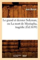 Le grand et dernier Solyman ou La mort de Mustapha, tragédie 2012686907 Book Cover