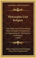 Philosophie Und Religion: Oder Speculative Entwicklung Ihres Normalen Verhaltnisses Im Gegensatze Zur Mythischen Auffassung (1849) 1167592018 Book Cover
