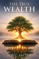 The True Wealth : Discovering the Richness of Wisdom 1970543639 Book Cover
