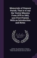 Memorials of Stepney Parish; That is to say the Vestry Minutes From 1579 to 1662, now First Printed, With an Introduction and Notes 1021441732 Book Cover