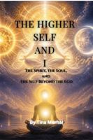 The Higher Self and I: The Spirit, the Soul, and the Self Beyond the Ego B0H9KB5J8N Book Cover