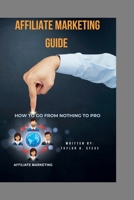 Affiliate Marketing Guide: How to go from nothing to Pro B0BZFLSHVB Book Cover