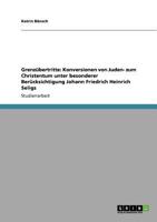 Grenzübertritte: Konversionen von Juden- zum Christentum unter besonderer Berücksichtigung Johann Friedrich Heinrich Seligs 3640867858 Book Cover