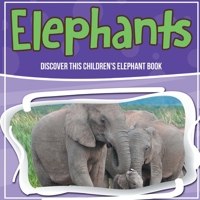 Elephants: Discover This Children's Elephant Book 1071707922 Book Cover
