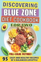Discovering the Blue Zone Diet Cookbook for Two: The Complete Guide for Beginners. Easy and Healthy Recipes of a Balanced Lifestyle That Everyone Can Enjoy B0CP4D3W13 Book Cover