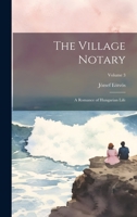 The Village Notary: A Romance of Hungarian Life; Volume 3 1022508229 Book Cover