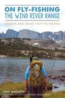 On Fly-Fishing the Wind River Range: Essays and What Not to Bring 1467140430 Book Cover