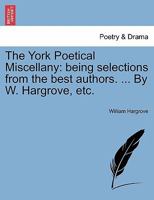 The York Poetical Miscellany: being selections from the best authors. ... By W. Hargrove, etc. 124143431X Book Cover