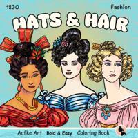 Hats and Hair 1830 Fashion: Fashion Coloring Book, Inspirational Regency and Early Victorian Hairstyles and Bonnets Coloring Book for Adults and ... (Aafke Art Bold and Easy Coloring Books) 1967357102 Book Cover
