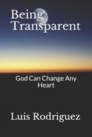 Being Transparent: God Can Change Any Heart 1495361063 Book Cover