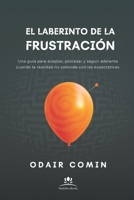 El Laberinto de la Frustración: Una guía para aceptar, adaptarse y seguir adelante cuando la realidad no coincide con las expectativas. (Spanish Edition) B0F319QBKW Book Cover