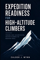 Expedition Readiness for High-Altitude Climbers: Training, Gear, Acclimatization, and Risk Planning for Mountain Travel B0GZVPM2FM Book Cover