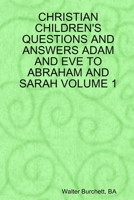 CHRISTIAN CHILDREN'S QUESTIONS AND ANSWERS ADAM AND EVE TO ABRAHAM AND SARAH VOLUME 1 0557082196 Book Cover