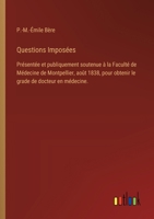 Questions Imposées: Présentée et publiquement soutenue à la Faculté de Médecine de Montpellier, août 1838, pour obtenir le grade de docteur en médecine. (French Edition) 3385095182 Book Cover
