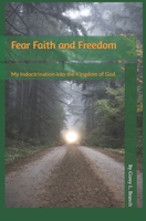 Fear Faith and Freedom: My indoctrination into the Kingdom of God B0C7JXQY23 Book Cover