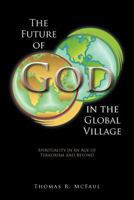 The Future of God in the Global Village: Spirituality in an Age of Terrorism and Beyond 1463423403 Book Cover