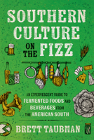 Southern Culture on the Fizz: An Effervescent Guide to Fermented Foods and Beverages from the American South 1469685418 Book Cover