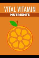 Vital Vitamin Nutrients: Practical Guide for All Ages 1092392580 Book Cover