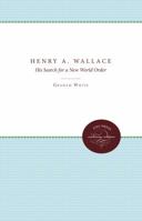Henry A. Wallace: His Search for a New World Order 0807857157 Book Cover