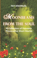 Moonbeams from the Soul: a Collection of Fourteen Provocative Short Stories 1695225457 Book Cover