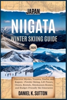 Japan Niigata Winter Skiing Guide 2026: Discover Myoko, Yuzawa, Naeba, and Kagura—Powder Skiing, Lift Passes, Onsen, Rentals, Shinkansen Routes, and ... Through Earth’s Most Thrilling Adventures) B0G2KWS664 Book Cover