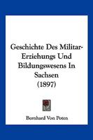 Geschichte Des Militar-Erziehungs Und Bildungswesens in Sachsen (1897) 1148332197 Book Cover