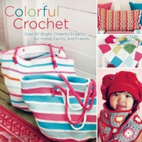 Colorful Crochet: Over 60 Bright, Cheerful Projects for Home, Family, and Friends 1570767130 Book Cover