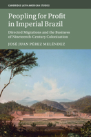 Peopling for Profit in Imperial Brazil: Directed Migrations and the Business of Nineteenth-Century Colonization 1009281844 Book Cover