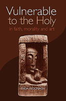 Vulnerable to the Holy: In Faith, Morality and Art 1856074609 Book Cover