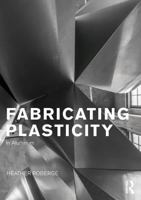 Fabricating Plasticity: The Art and Technology of Design with Aluminium 0415725038 Book Cover