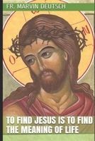 To Find Jesus is to find the Meaning of Life 1698191847 Book Cover