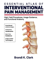 ESSENTIAL ATLAS OF INTERVENTIONAL PAIN MANAGEMENT: High-Yield Procedures, Image Guidance, and Functional Anatomy 1291906479 Book Cover