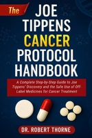 THE JOE TIPPENS CANCER PROTOCOL HANDBOOK: A Complete Step-by-Step Guide to Joe Tippens’ Discovery and the Safe Use of Off-Label Medicines for Cancer Treatment B0FN69PGQX Book Cover