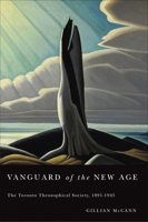 Vanguard of the New Age: The Toronto Theosophical Society, 1891-1945 (McGill-Queen's Studies in the History of Religion Book 55) 0773539980 Book Cover