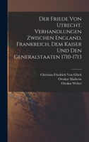 Der Friede von Utrecht. Verhandlungen zwischen England, Frankreich, dem Kaiser und den Generalstaaten 1710-1713 1016489447 Book Cover