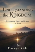 Understanding the Kingdom: Restoring the Forgotten Message of Jesus B0FLY5G5PT Book Cover