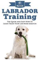 Labrador Training!: The Quick and Easy How to Leash Train Your Lab from Scratch 1973799189 Book Cover