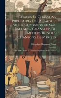 Chants Et Chansons Populaires De La France: Noëls. Chansons De Mai. Ballades. Chansons De Métiers. Rondes. Chansons De Mariées: Volume 4 Of Chants Et Chansons Populaires De La France (French Edition) 101993896X Book Cover