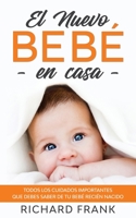 El Nuevo Beb� en Casa: Todos los Cuidados Importantes que debes Saber de tu Beb� Reci�n Nacido 1646941160 Book Cover