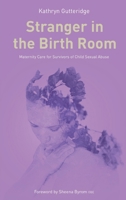Stranger in the Birthroom: Maternity Care for Survivors of Child Sexual Abuse 1780668155 Book Cover