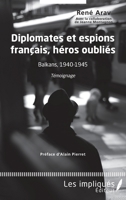 Diplomates et espions français, héros oubliés: Balkans, 1940-1945 Témoignage (French Edition) 2343185670 Book Cover